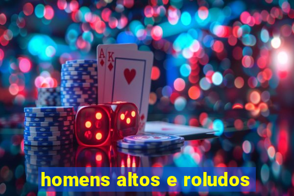 homens altos e roludos